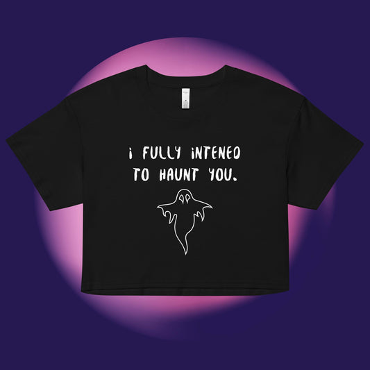 I Fully Intend To Haunt You Crop Top